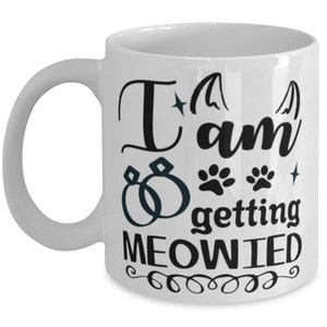 I Am Getting Meowied - Funny Gift For Engaged Cat Lover - Bride To Be Mug - Engagement Mug - Bridal Shower Gift