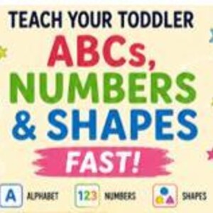 May include: A light cream-colored educational poster featuring the text TEACH YOUR TODDLER ABCs, NUMBERS & SHAPES FAST! in black, red, green, and blue. It includes small colorful stars and three icons labeled ALPHABET, NUMBERS, and SHAPES.
