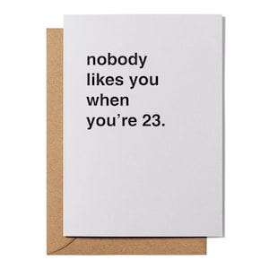 Nobody Likes You When You're 23 Birthday Greeting Card