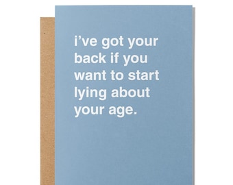 I've Got Your Back If You Want To Start Lying About Your Age Greeting Card