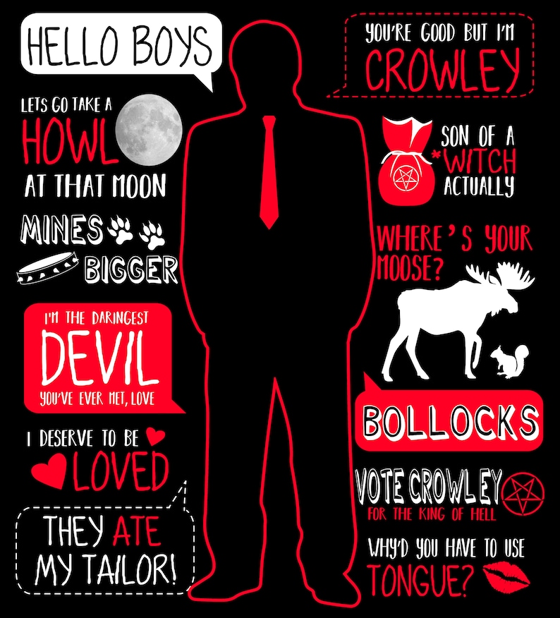 May include: A black and red illustration of a man with various quotes in speech bubbles. The quotes include "Hello Boys", "I'm the Daringest Devil", "I Deserve to be Loved", "They Ate My Tailor!" and "You're Good But I'm Crowley", "Son of a *Witch Actually", "Where's Your Moose?", "Bollocks", "Vote Crowley for the King of Hell", "Why'd You Have to Use Tongue?"