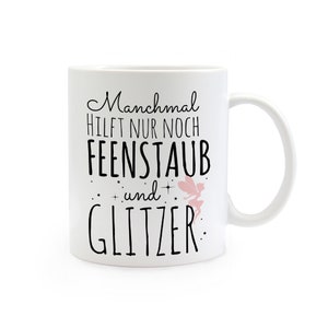 Geschenk Tasse Fee Elfe Spruch Manchmal hilft nur noch Feenstaub und Glitzer Kaffee Becher ts319 Bild 2