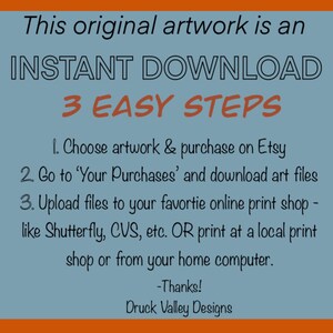 May include: A blue and orange graphic with the text "This original artwork is an INSTANT DOWNLOAD 3 EASY STEPS" and instructions on how to download and print the artwork. The text includes the following: "1. Choose artwork & purchase on Etsy 2. Go to 'Your Purchases' and download art files 3. Upload files to your favourite online print shop - like Shutterfly, CVS, etc. OR print at a local print shop or from your home computer. -Thanks! Druck Valley Designs"