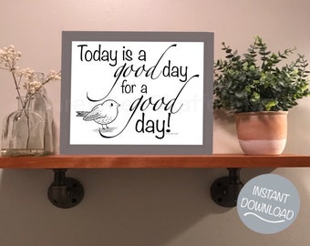 Inspirational Wall Art Today is a Good Day for a Good Day Bird Best Friend Gift Hostess Gift Wall Art Uplifting Instant Download