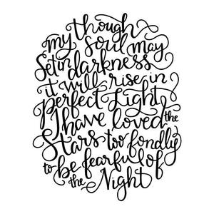 May include: Black and white hand-lettered quote: "Though my soul may set in darkness, it will rise in perfect light. I have loved the stars too fondly to be fearful of the night."