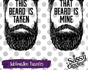 Sublimation Transfer MenWomen That Beard Is Mine Ready to Press This Beard Is Taken