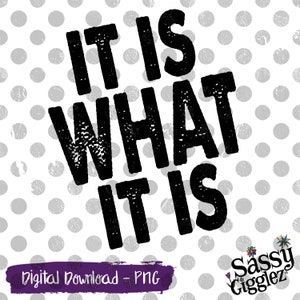 It Is What It Is, Digital Download, PNG