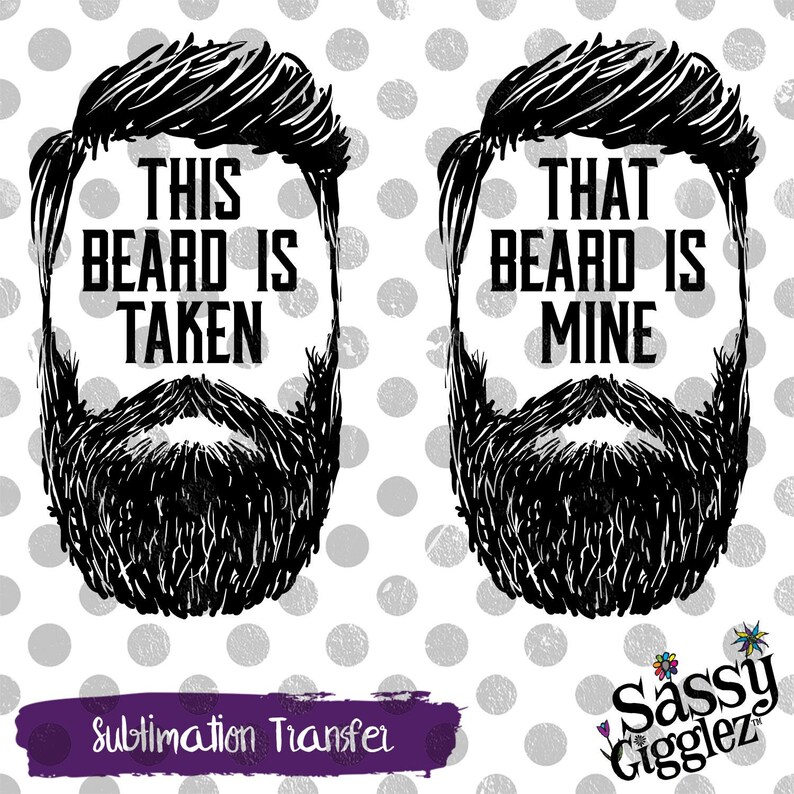 Sublimation Transfer MenWomen That Beard Is Mine Ready to Press This Beard Is Taken