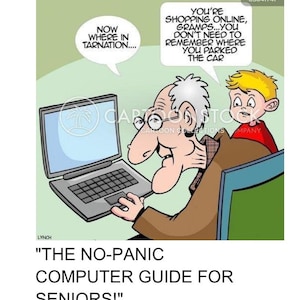 May include: A cartoon illustration featuring an elderly person with white hair and glasses using a laptop. A young person with blonde hair stands behind them. Speech bubbles contain the text: NOW WHERE IN TARNATION and YOU'RE SHOPPING ONLINE, GRAMPS...YOU DON'T NEED TO REMEMBER WHERE YOU PARKED THE CAR.