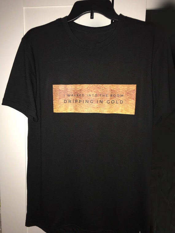 I Walked Into The Room Dripping In Gold T Shirt