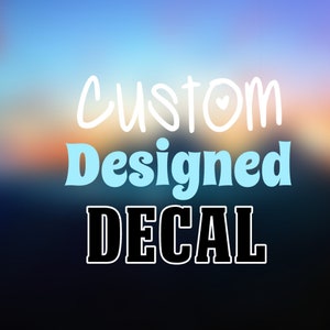 Custom Decal |  Your Design | Custom Designed Decal | Logo or your idea