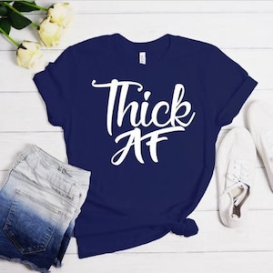 Thick Af, BBW Shirt, Humor T-shirt, Thick Af Shirt, Thick Thighs Saves Lives Shirt