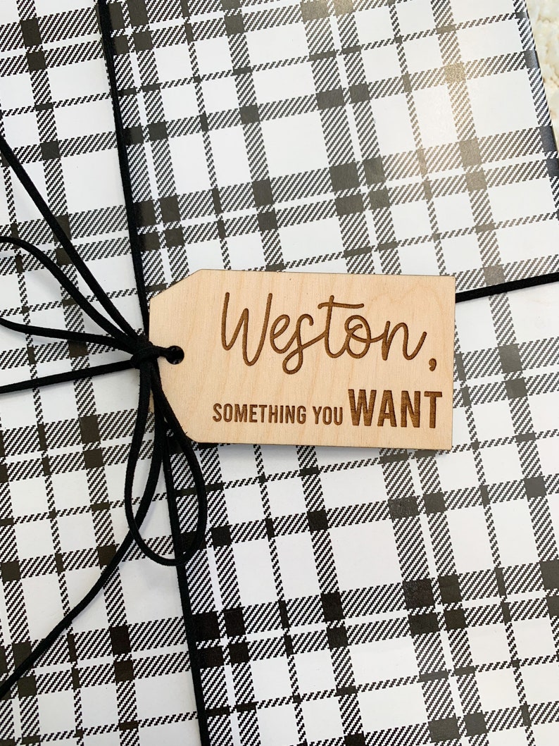 May include: A wooden gift tag with the name Weston and the text "something you want" in black lettering on a white and black plaid background.