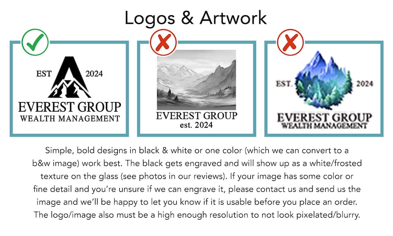 May include: Image displaying logo examples for engraving. The approved logo shows a mountain range with the text "EVEREST GROUP WEALTH MANAGEMENT" and "EST 2024". The image also includes examples of logos that are not suitable for engraving.