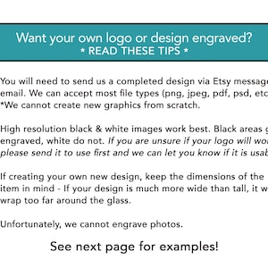 May include: A white background with black and teal text. The text says: "Want your own logo or design engraved? READ THESE TIPS." Instructions are provided for submitting designs, including file types and design considerations.
