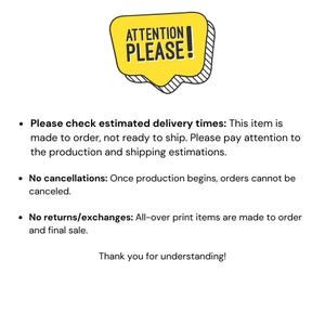 May include: A yellow speech bubble graphic with the black text ATTENTION PLEASE! followed by a list of store policies regarding made-to-order items, production times, shipping estimations, and the final sale status of all-over print products.