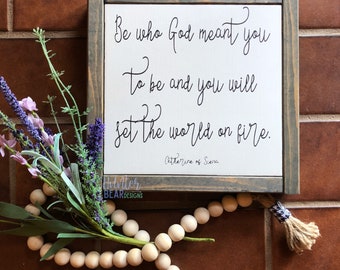 Graduation Gift- "Be who God meant you to be and uou will set the world on fire."- Catherine of Siena- inspirational sign