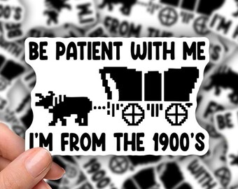 3-inch Sticker Be patient with me, I'm from the 1900's
