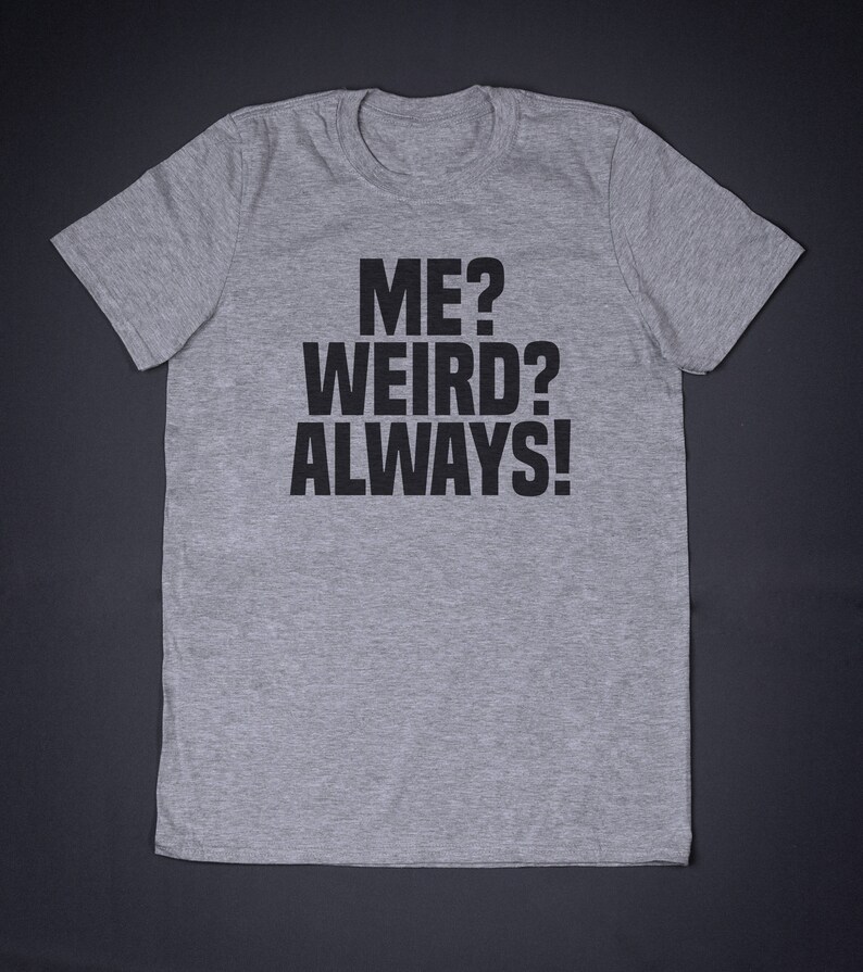 Me Weird Always Uni-Sex T-Shirt Funny Slogan Clothing Sassy | Etsy