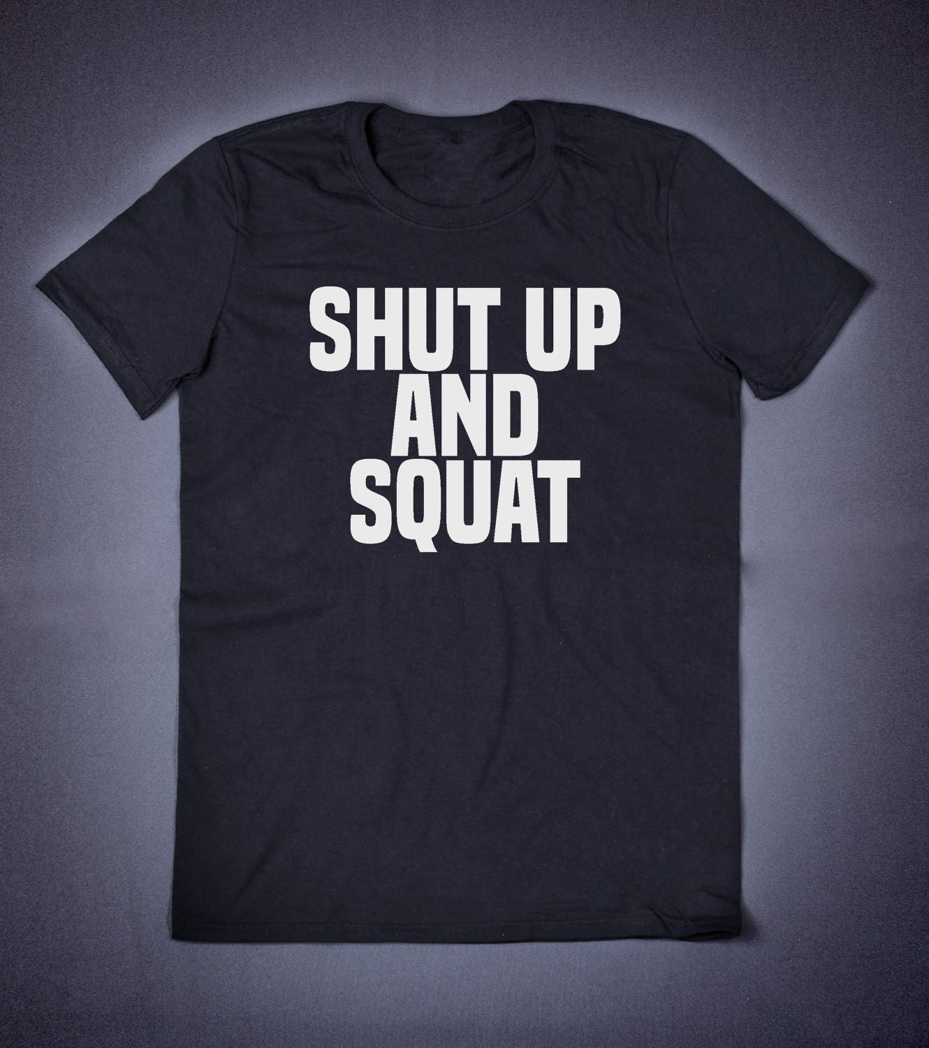 Shut Up And Squat Workout Shirt Slogan Tee Gym Shirt