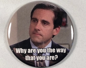 Why are you the way that you are? - Michael Scott Refrigerator Magnet / Bottle Opener / Keychain