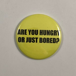 Are You Hungry Or Just Bored? Refrigerator Magnet