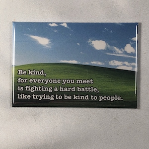 Be kind, for everyone is fighting a hard battle, yada yada yada fridge magnet