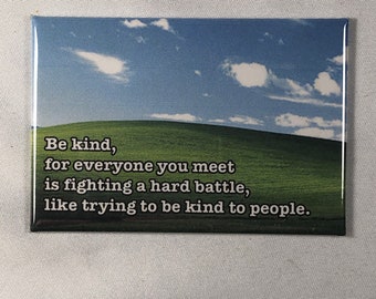 Be kind, for everyone is fighting a hard battle, yada yada yada fridge magnet