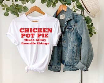 Chicken POT PIE three of my favorite things, Funny shirts,