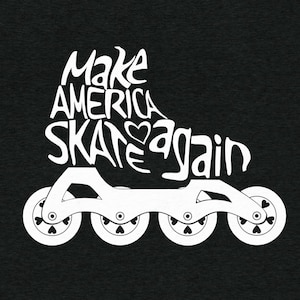 May include: White roller skate graphic with the words "Make America Skate Again" on a black background. The text is stylized to fit the shape of the skate. The wheels have heart-shaped details.