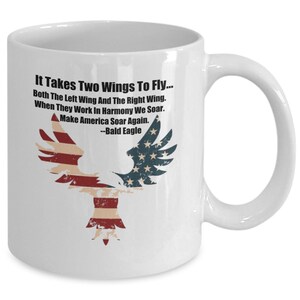 It Takes Two Wings to Fly Both The Left Wing And The Right Wing. When They Work In Harmony We Soar. Make America Soar. Patriotic Mug