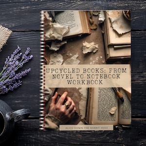 Upcycled Books: From Novel to Notebook Workbook | Printable Craft Guide | Altered Book Techniques | Bookbinding + Mixed-Media Journal Making