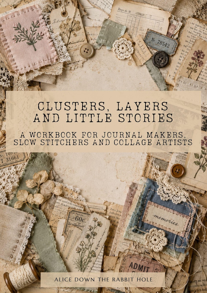 May include: A workbook titled CLUSTERS, LAYERS AND LITTLE STORIES, A WORKBOOK FOR JOURNAL MAKERS, SLOW STITCHERS AND COLLAGE ARTISTS by ALICE DOWN THE RABBIT HOLE, surrounded by a collage of vintage paper, lace, buttons, and botanical illustrations.