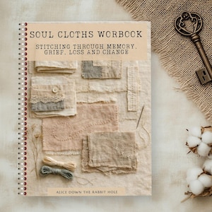 Soul Cloths Slow Stitching Workbook | Stitching Memory, Grief, Meaning and Change | Textile Art, Creative Stitching | 108 Pages