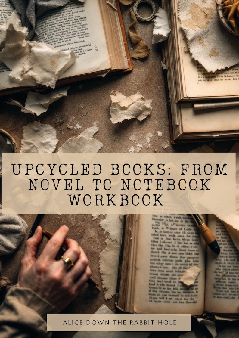 Może przedstawiać: Otwarta zabytkowa książka ze zż&oacute;łkniętymi, postarzanymi stronami, otoczona skrawkami podartego papieru. Tekst na obrazku brzmi: UPCYCLED BOOKS: FROM NOVEL TO NOTEBOOK WORKBOOK oraz ALICE DOWN THE RABBIT HOLE. Dłoń trzyma długopis nad stronami.