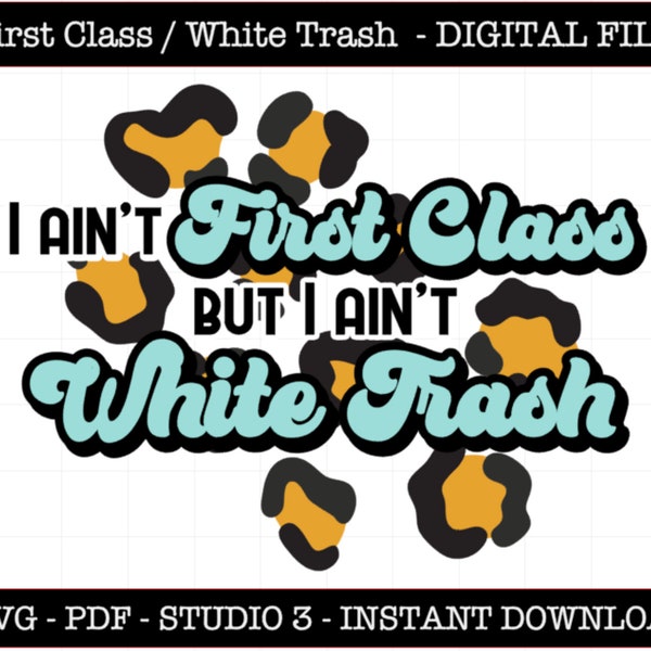 I Ain't First Class But I Ain't White Trash Design SVG cut file - Silhouette / Cricut Digital file PDF PDF Sawyer Brown Inspired