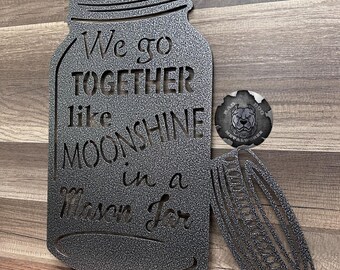 We Go Together Like Moonshine in a Mason Jar - Bad Dog Metalworks