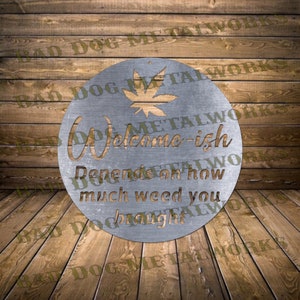 Welcome-ish Depending On How Much Weed You Brought Dxf/Svg - Bad Dog Metalworks Digital Download - CNC Plasma Laser Waterjet - Weed Svg