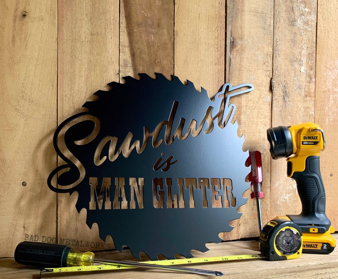 Sawdust is Man Glitter Saw Blade Metal Art Bad Dog Metalworks Home