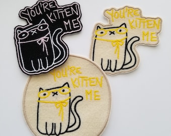 You're KITTEN me embroidery patches - felt patches,  ironon, sew on patch, cat patches, kitty patches, animal patches, cat quote embroidery