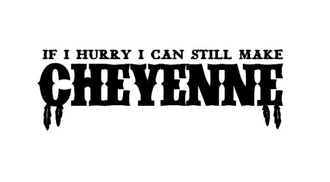 If I Hurry I Can Still Make Cheyenne