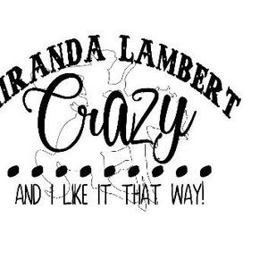 May include: Black and white graphic text design with the words "Miranda Lambert Crazy... and I like it that way!"