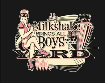 May include: A retro-style illustration of a woman on roller skates with a milkshake and the text "My Milkshake Brings All The Boys To The Yard".