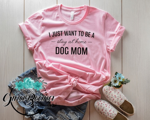 I Just Want to Be a Stay at Home Dog Mom Tee Dog Mom Shirt Dog Lover Gifts for Dog Lovers Etsy Canada