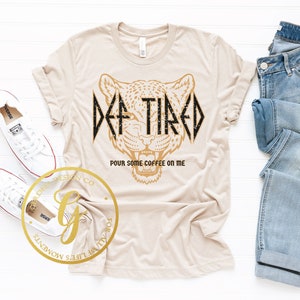Def Tired Tiger Shirt, funny shirts, gifts for her, Caffeine shirts, Mother&#39;s Day Gifts,  Gifts for new Moms, Tired Moms Shirt, ginabeana