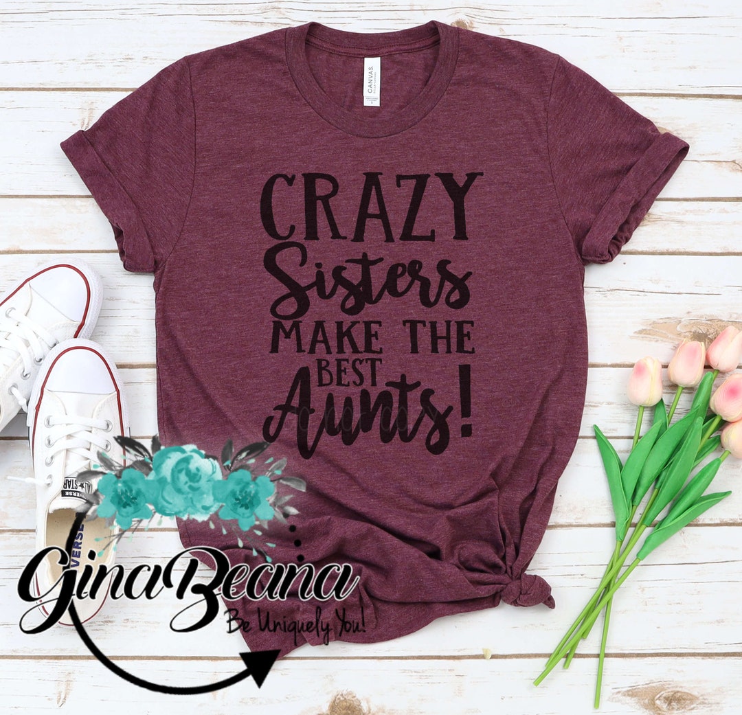 Crazy Sisters Make the Best Aunts T-Shirt
