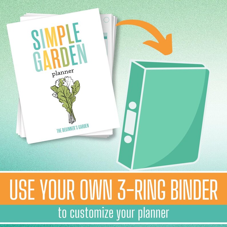 May include: A green 3-ring binder with a white label. The text on the label reads "SIMPLE GARDEN planner THE BEGINNER'S GARDEN". An orange arrow points to the binder. The text below the image reads "USE YOUR OWN 3-RING BINDER to customize your planner".