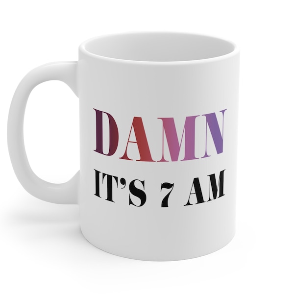 Damn It's 7 am Mug, Funny Coffee Mugs for Women, In My Era, Queer or Gay Gift for Best Friend, Minimal Kitchen Decor, Morning Person