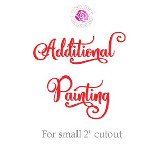 May include: Red text on a white background that reads "Additional Painting" with a decorative flourish. Below the text is the phrase "For small 2" cutout".