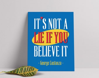 It's not a lie if you believe it, George Costanza, unframed art-print MTO, Seinfeld TV Show, Ships Rolled
